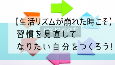 【生活リズムが崩れた時こそ】習慣を見直してなりたい自分をつくろう